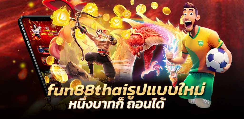 fun88thaiรูปแบบใหม่ หนึ่งบาทก็ถอนได้